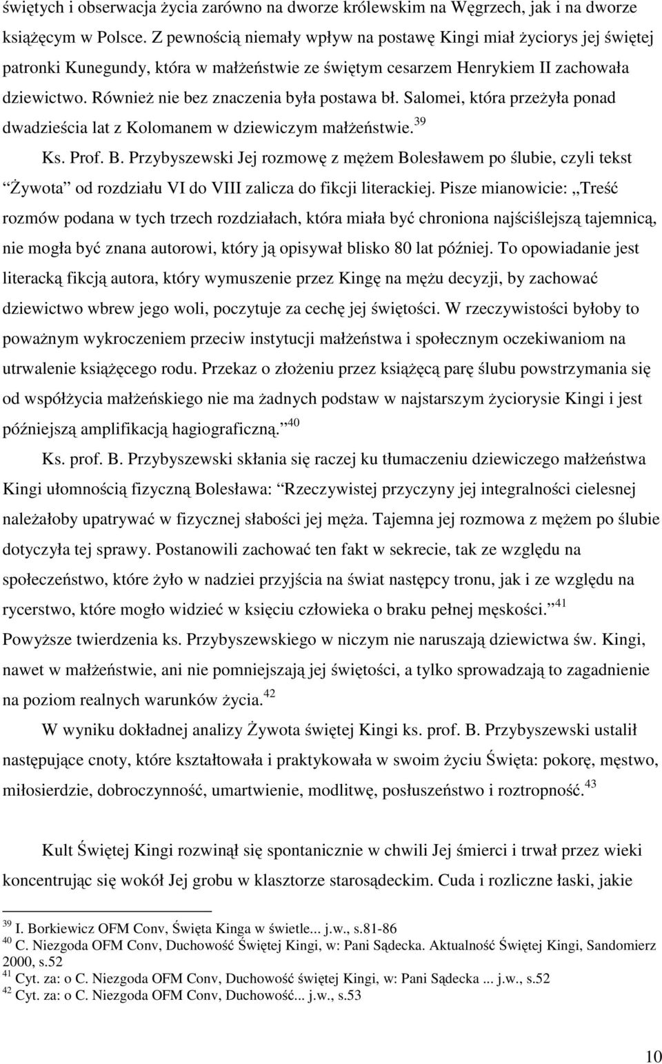 Również nie bez znaczenia była postawa bł. Salomei, która przeżyła ponad dwadzieścia lat z Kolomanem w dziewiczym małżeństwie. 39 Ks. Prof. B.
