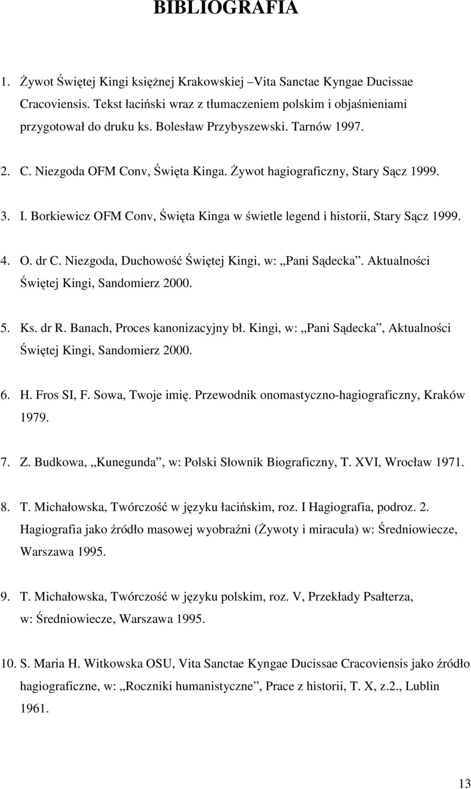 4. O. dr C. Niezgoda, Duchowość Świętej Kingi, w: Pani Sądecka. Aktualności Świętej Kingi, Sandomierz 2000. 5. Ks. dr R. Banach, Proces kanonizacyjny bł.