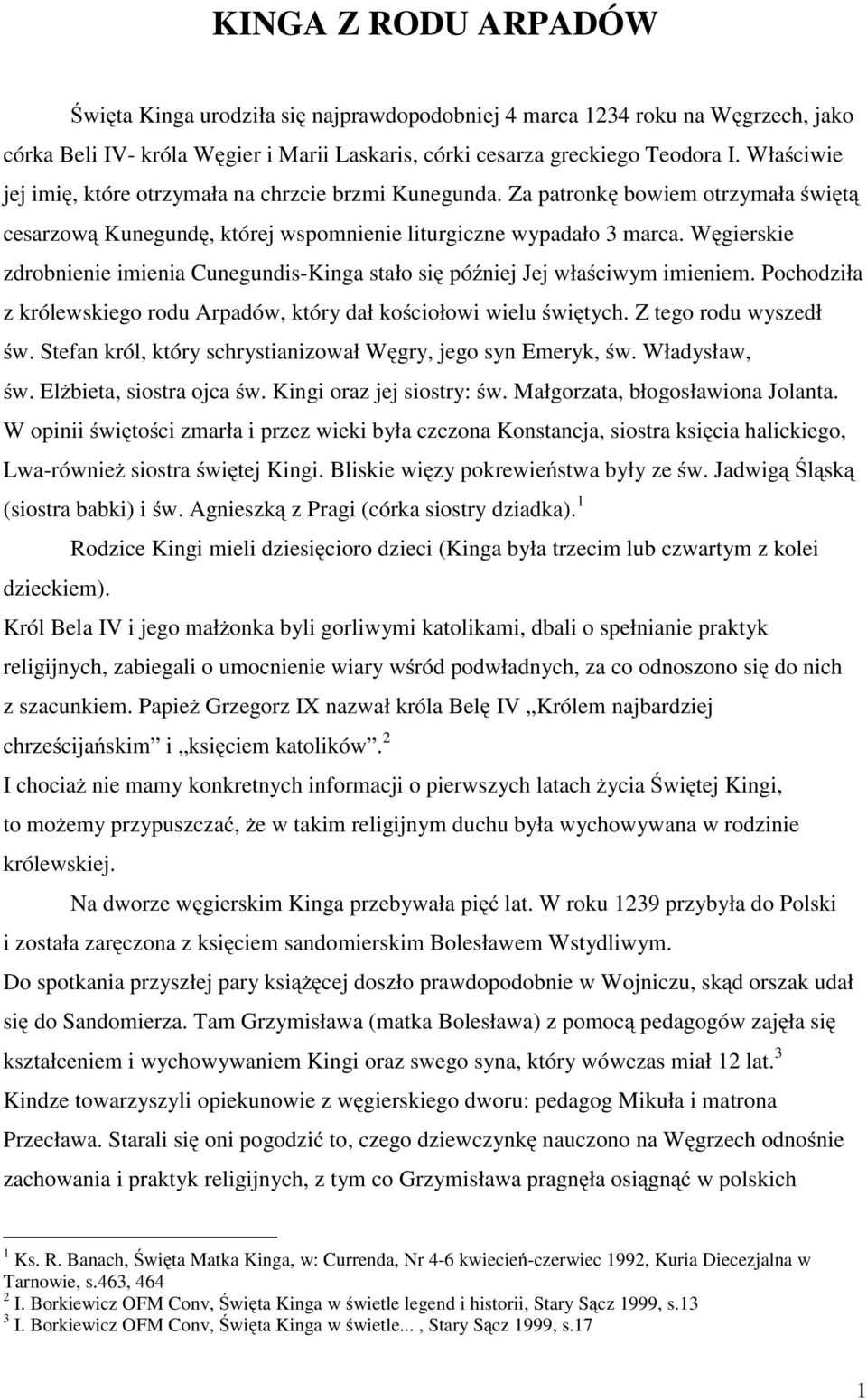 Węgierskie zdrobnienie imienia Cunegundis-Kinga stało się później Jej właściwym imieniem. Pochodziła z królewskiego rodu Arpadów, który dał kościołowi wielu świętych. Z tego rodu wyszedł św.