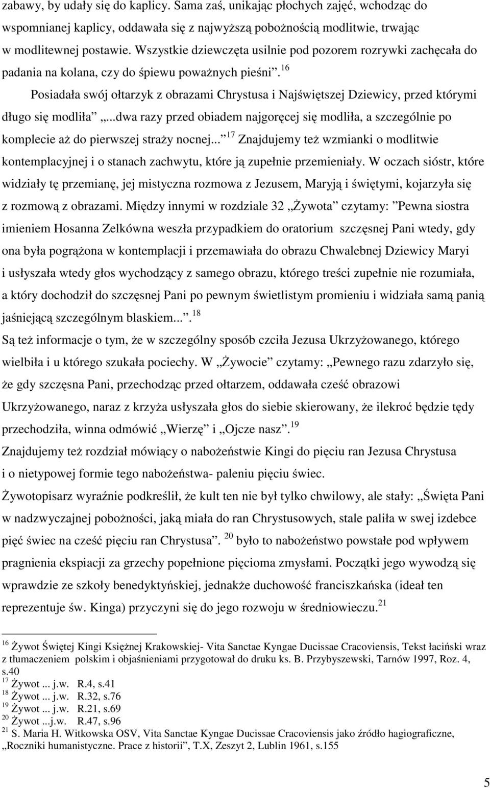 16 Posiadała swój ołtarzyk z obrazami Chrystusa i Najświętszej Dziewicy, przed którymi długo się modliła.