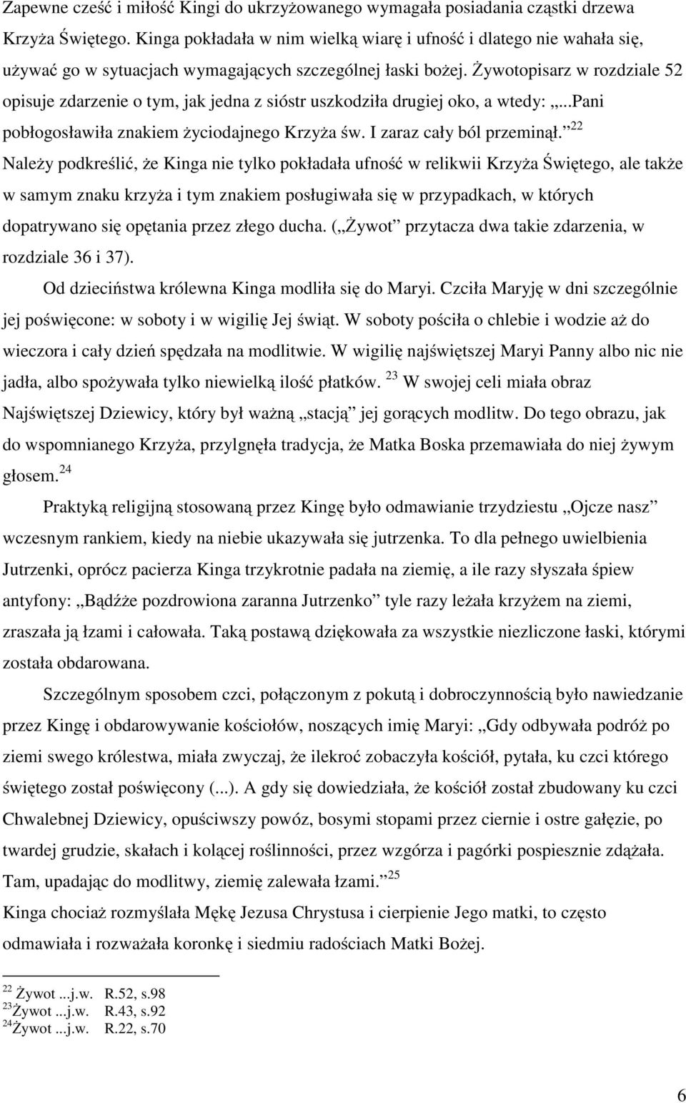 Żywotopisarz w rozdziale 52 opisuje zdarzenie o tym, jak jedna z sióstr uszkodziła drugiej oko, a wtedy:...pani pobłogosławiła znakiem życiodajnego Krzyża św. I zaraz cały ból przeminął.