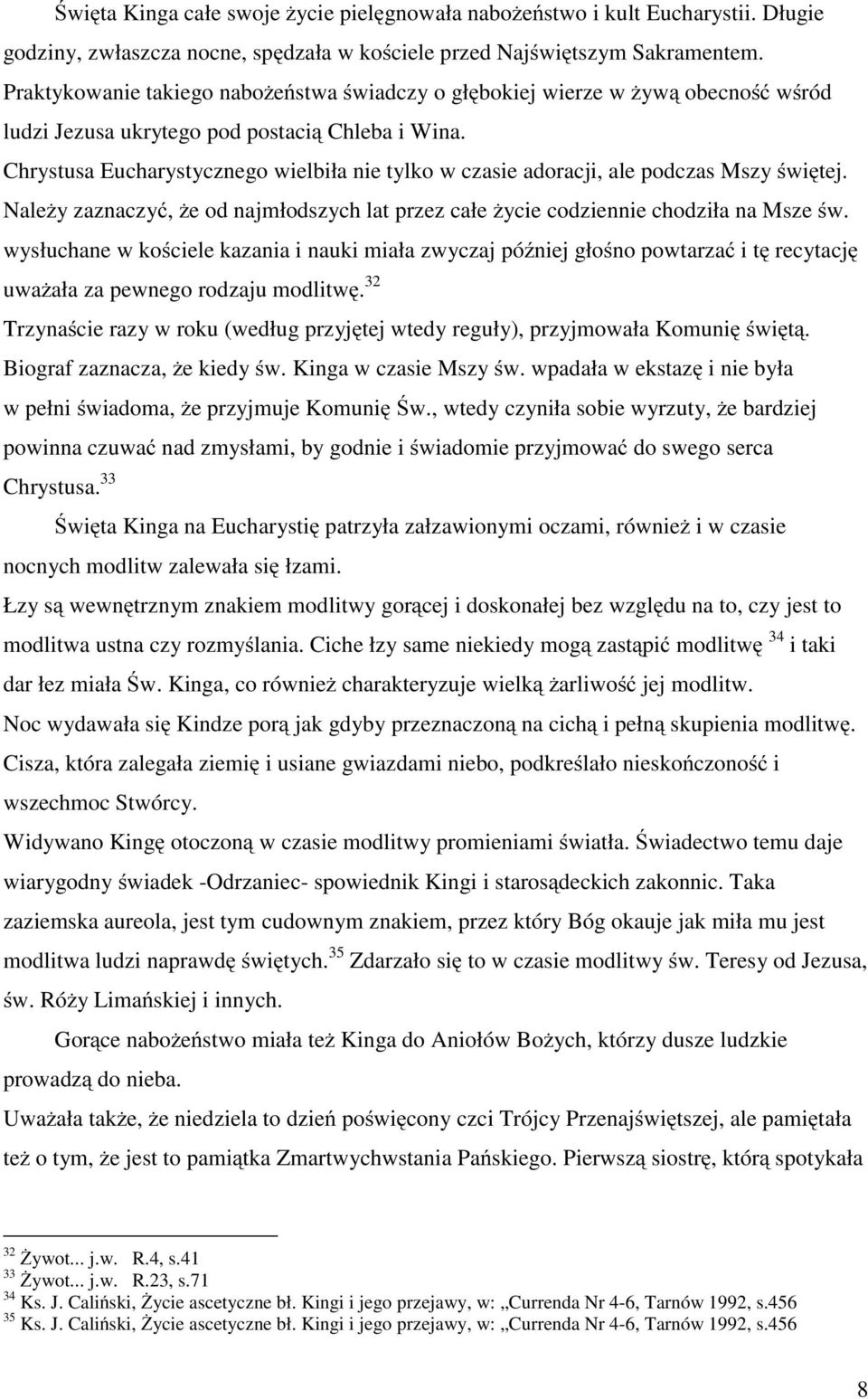 Chrystusa Eucharystycznego wielbiła nie tylko w czasie adoracji, ale podczas Mszy świętej. Należy zaznaczyć, że od najmłodszych lat przez całe życie codziennie chodziła na Msze św.