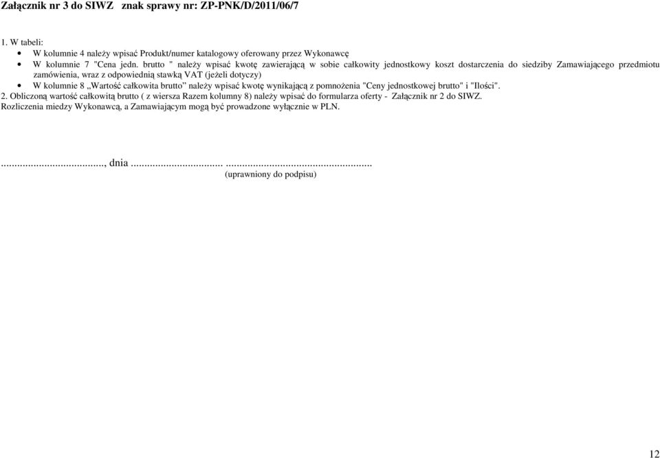 (jeżeli dotyczy) W kolumnie 8 Wartość całkowita brutto należy wpisać kwotę wynikającą z pomnożenia "Ceny jednostkowej brutto" i "Ilości". 2.