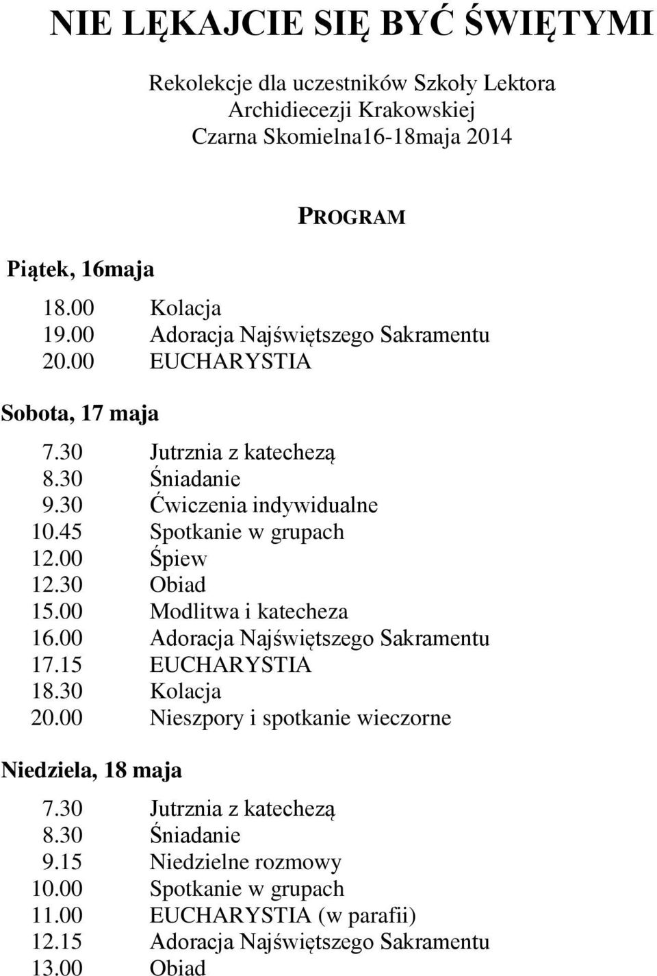 00 Śpiew 12.30 Obiad 15.00 Modlitwa i katecheza 16.00 Adoracja Najświętszego Sakramentu 17.15 EUCHARYSTIA 18.30 Kolacja 20.