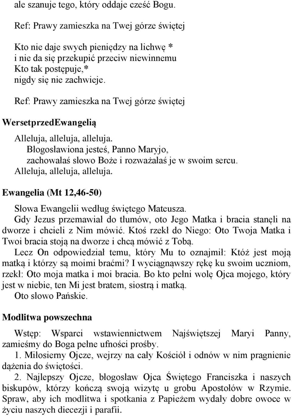 Ref: Prawy zamieszka na Twej górze świętej WersetprzedEwangelią Alleluja, alleluja, alleluja. Błogosławiona jesteś, Panno Maryjo, zachowałaś słowo Boże i rozważałaś je w swoim sercu.
