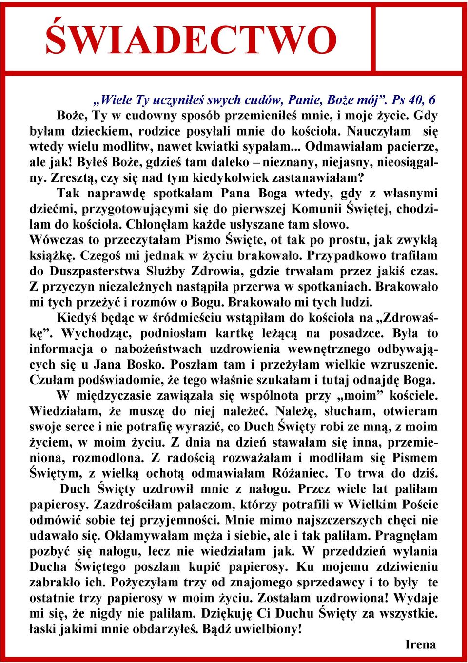 Zresztą, czy się nad tym kiedykolwiek zastanawiałam? Tak naprawdę spotkałam Pana Boga wtedy, gdy z własnymi dziećmi, przygotowującymi się do pierwszej Komunii Świętej, chodzilam do kościoła.