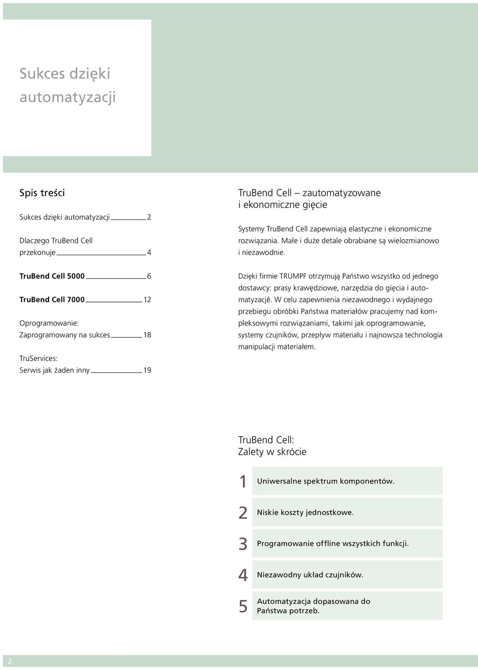 TruBend Cell 5000 6 TruBend Cell 7000 12 Oprogramowanie: Zaprogramowany na sukces 18 TruServices: Serwis jak żaden inny 19 Dzięki firmie TRUMPF otrzymują Państwo wszystko od jednego dostawcy: prasy