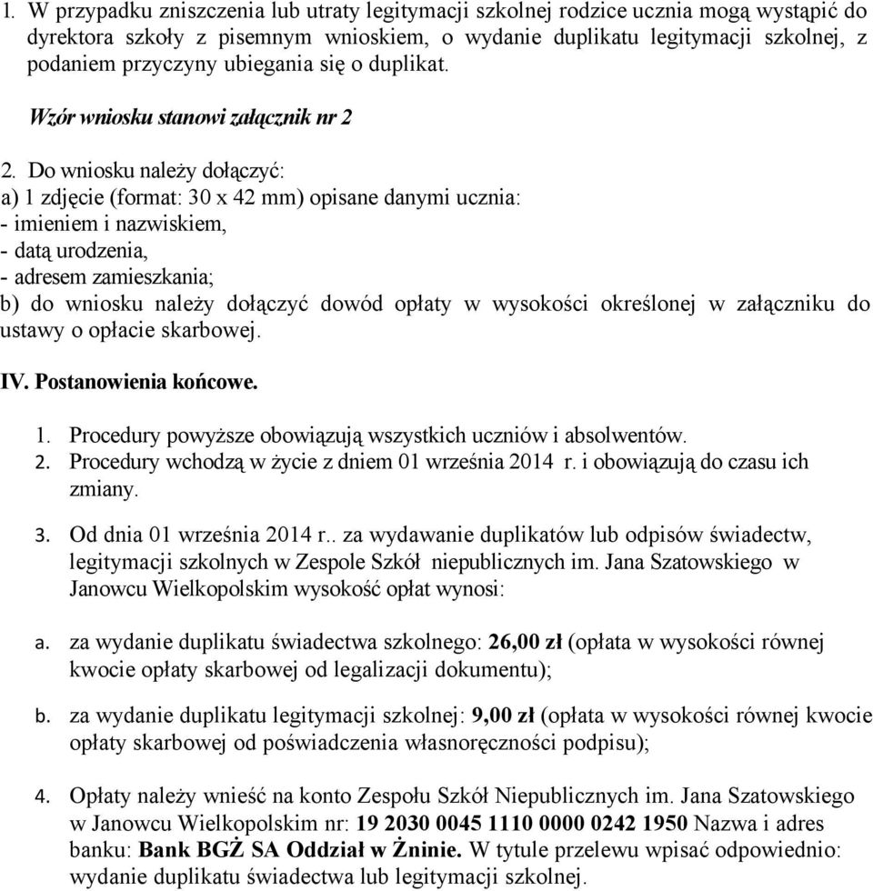 Do wniosku należy dołączyć: a) 1 zdjęcie (format: 30 x 42 mm) opisane danymi ucznia: - imieniem i nazwiskiem, - datą urodzenia, - adresem zamieszkania; b) do wniosku należy dołączyć dowód opłaty w