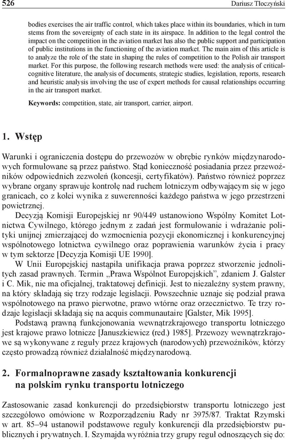 The main aim of this article is to analyze the role of the state in shaping the rules of competition to the Polish air transport market.