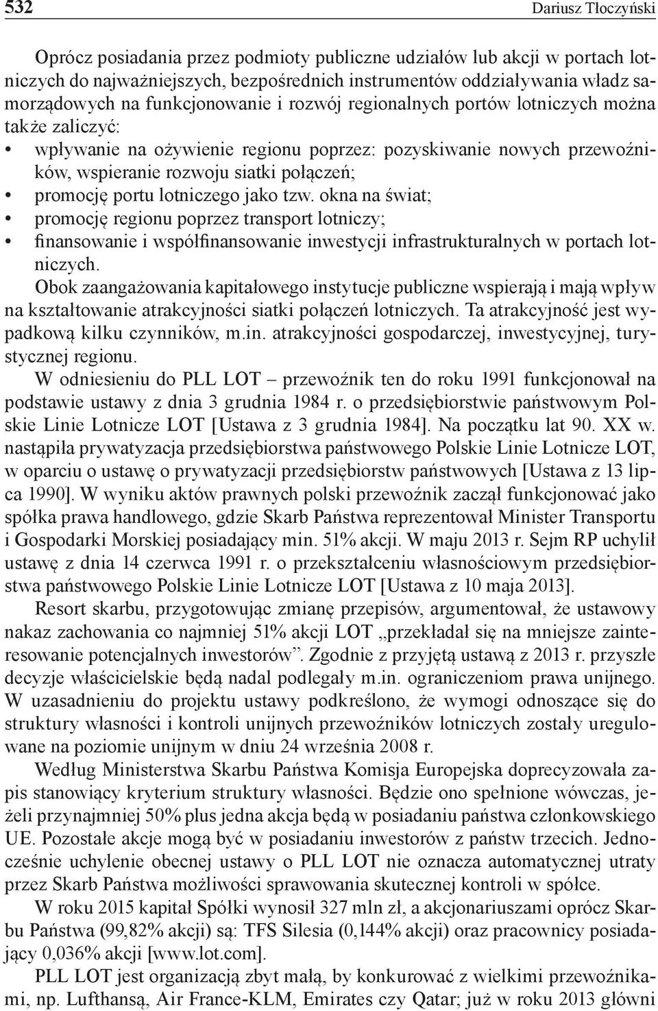 portu lotniczego jako tzw. okna na świat; promocję regionu poprzez transport lotniczy; finansowanie i współfinansowanie inwestycji infrastrukturalnych w portach lotniczych.