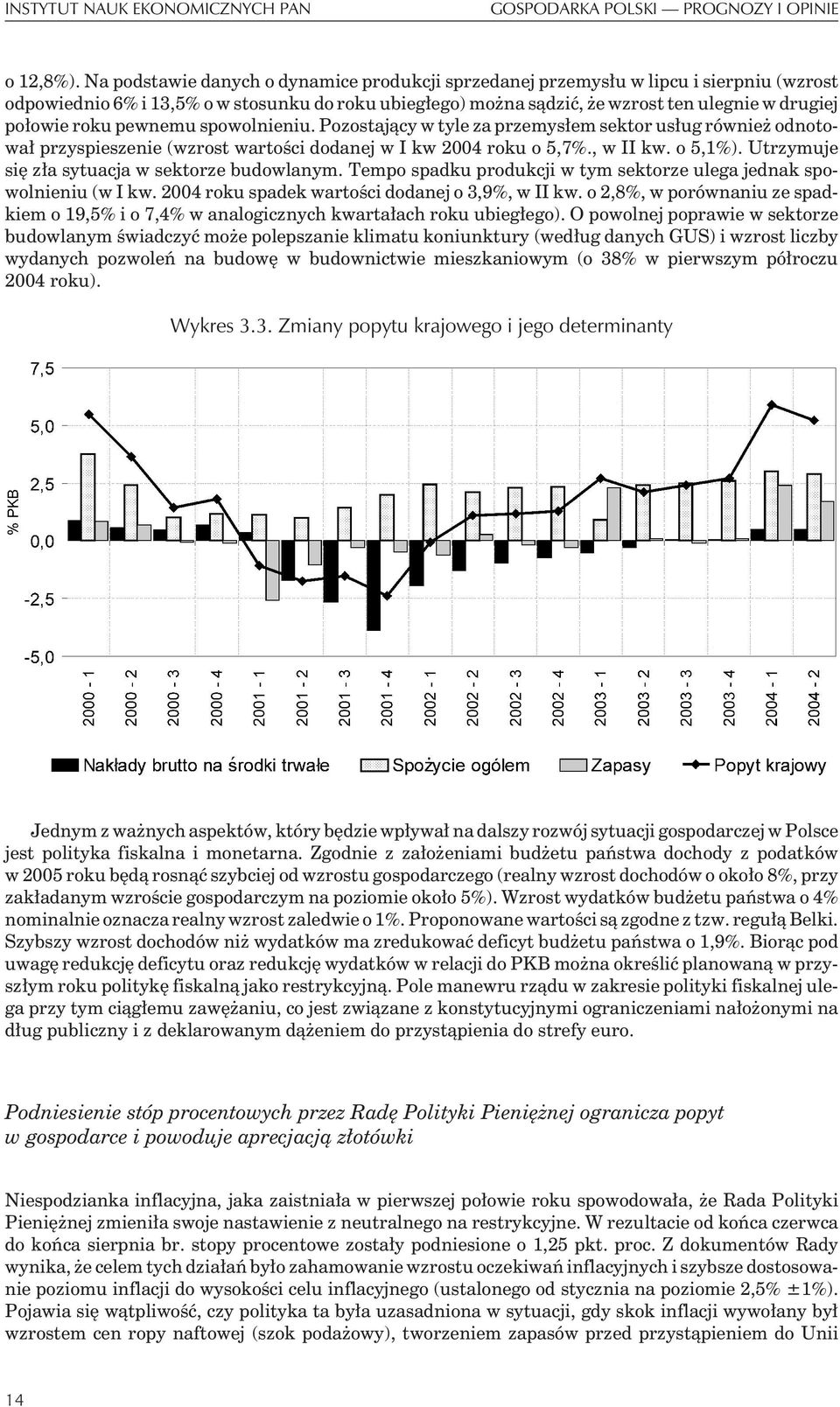 roku pewnemu spowolnieniu. Pozostaj¹cy w tyle za przemys³em sektor us³ug równie odnotowa³ przyspieszenie (wzrost wartoœci dodanej w I kw 2004 roku o 5,7%., w II kw. o 5,1%).