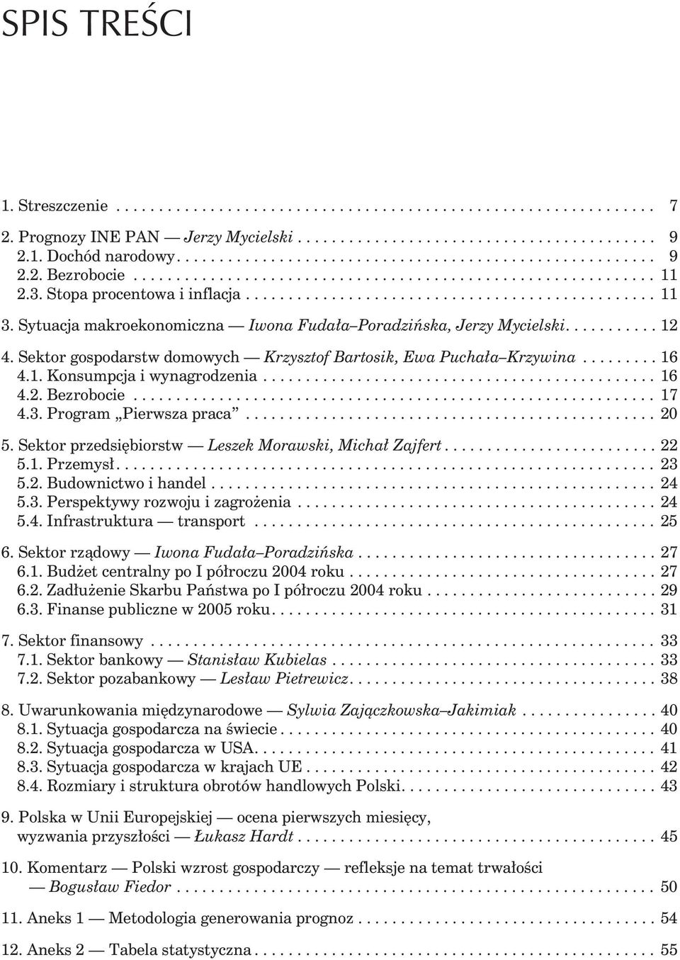 Sytuacja makroekonomiczna Iwona Fuda³a Poradziñska, Jerzy Mycielski........... 12 4. Sektor gospodarstw domowych Krzysztof Bartosik, Ewa Pucha³a Krzywina......... 16 4.1. Konsumpcja i wynagrodzenia.