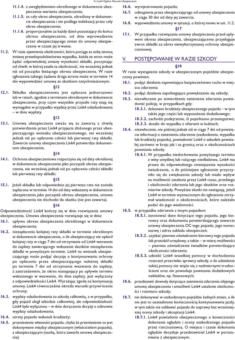 proporcjonalnie za każdy dzień pozostający do końca okresu ubezpieczenia, od dnia wprowadzenia przez ubezpieczającego zmian do umowy ubezpieczenia w czasie jej trwania. 11.2.