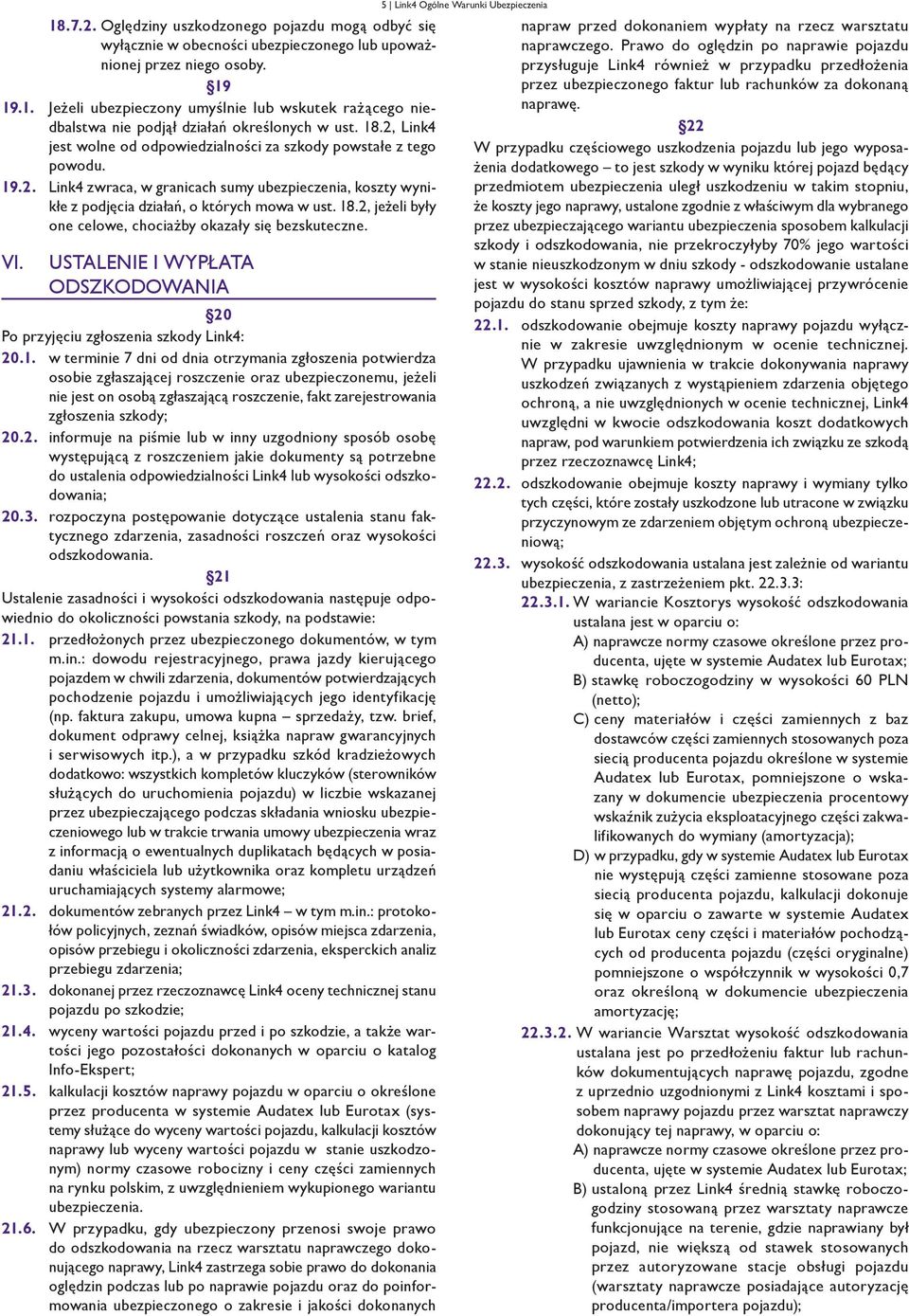 2, jeżeli były one celowe, chociażby okazały się bezskuteczne. VI. USTALENIE I WYPŁATA ODSZKODOWANIA 20 Po przyjęciu zgłoszenia szkody Link4: 20.1.