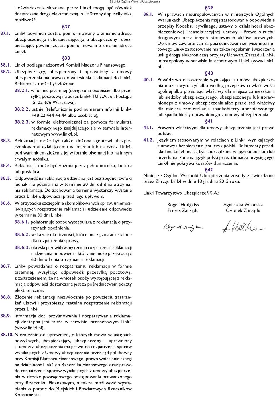 Link4 podlega nadzorowi Komisji Nadzoru Finansowego. 38.2. Ubezpieczający, ubezpieczony i uprawniony z umowy ubezpieczenia ma prawo do wniesienia reklamacji do Link4. Reklamacja może być złożona: 38.