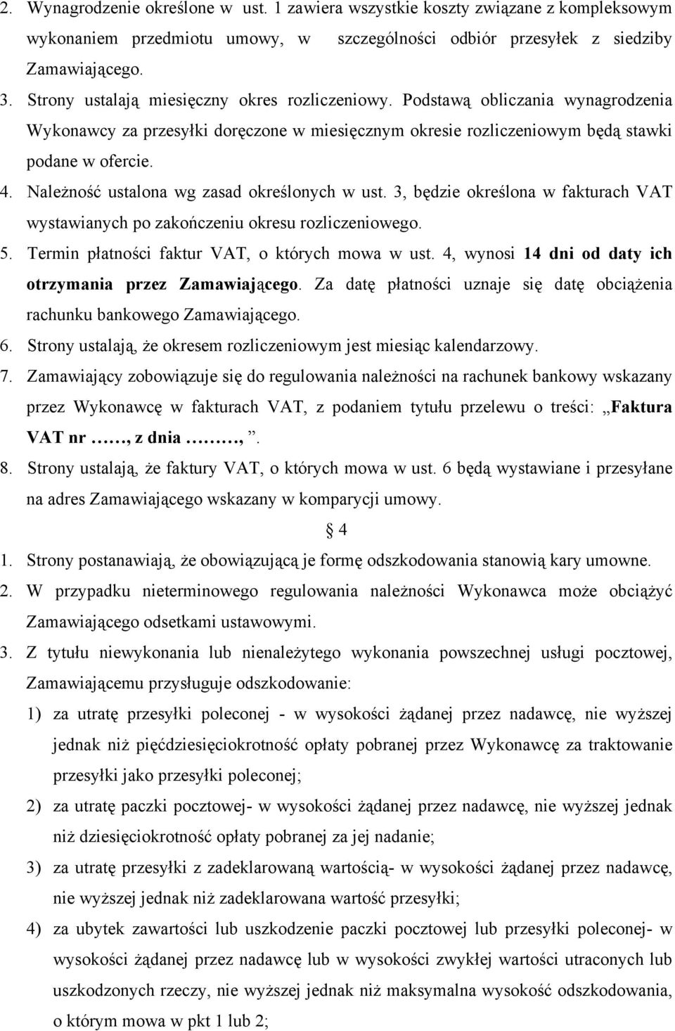 Należność ustalona wg zasad określonych w ust. 3, będzie określona w fakturach VAT wystawianych po zakończeniu okresu rozliczeniowego. 5. Termin płatności faktur VAT, o których mowa w ust.