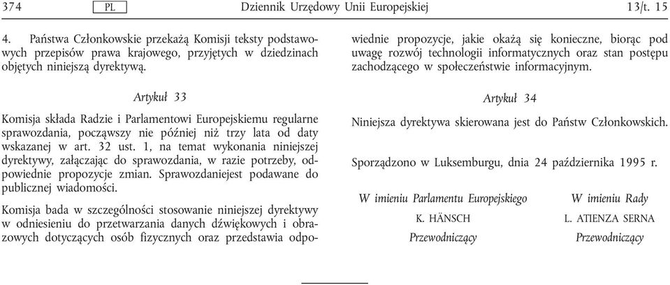 1, na temat wykonania niniejszej dyrektywy, załączając do sprawozdania, w razie potrzeby, odpowiednie propozycje zmian. Sprawozdaniejest podawane do publicznej wiadomości.