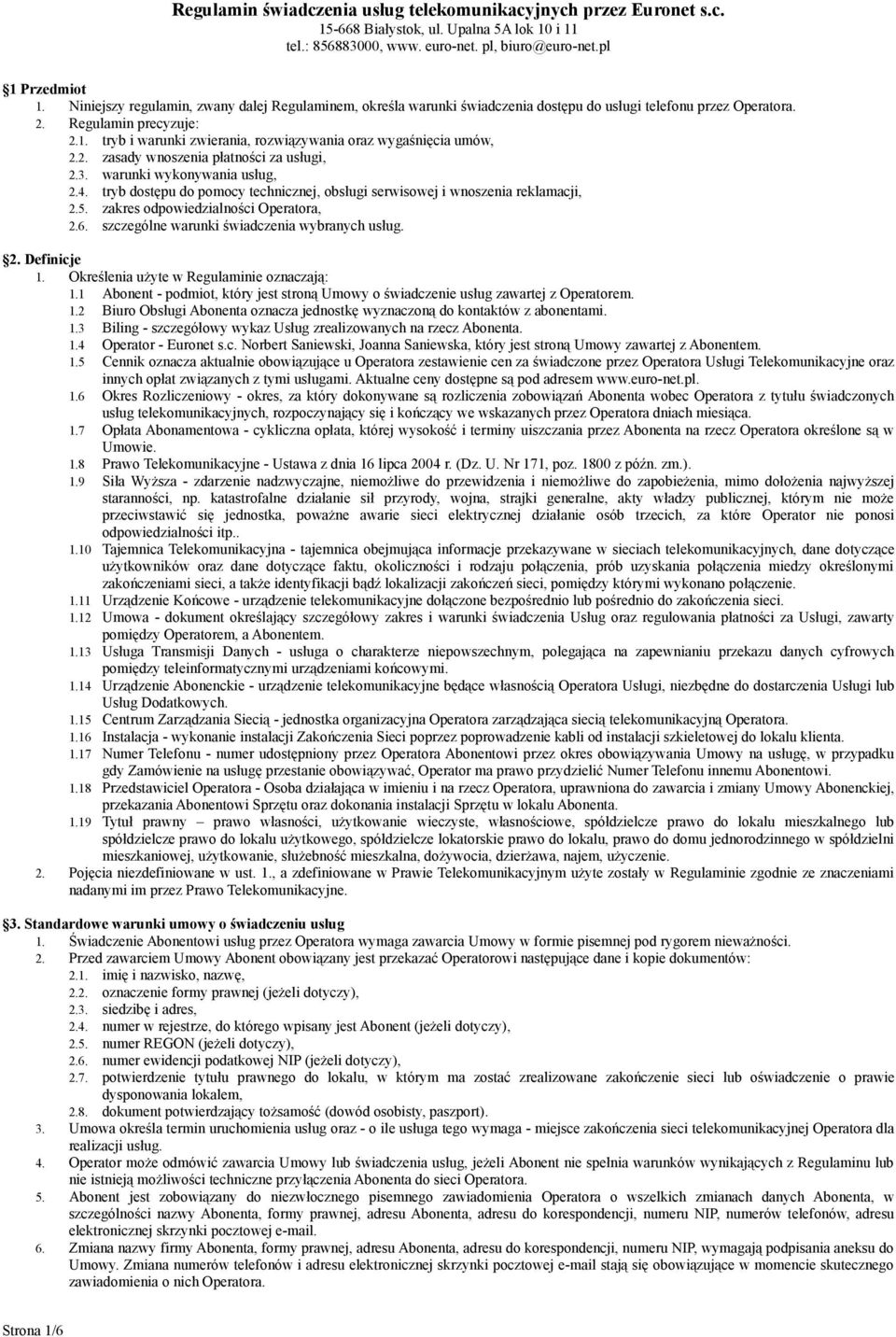 6. szczególne warunki świadczenia wybranych usług. 2. Definicje 1. Określenia użyte w Regulaminie oznaczają: 1.1 Abonent - podmiot, który jest stroną Umowy o świadczenie usług zawartej z Operatorem.