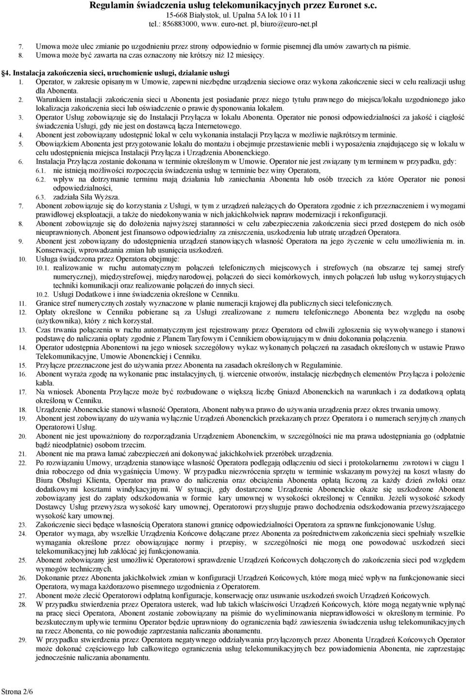 Operator, w zakresie opisanym w Umowie, zapewni niezbędne urządzenia sieciowe oraz wykona zakończenie sieci w celu realizacji usług dla Abonenta. 2.