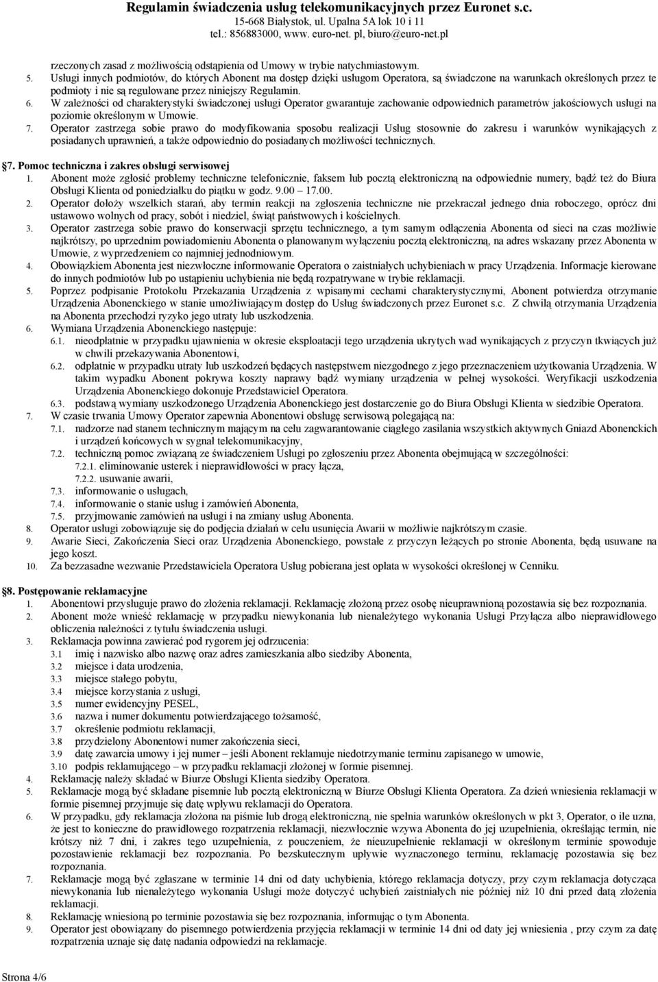 W zależności od charakterystyki świadczonej usługi Operator gwarantuje zachowanie odpowiednich parametrów jakościowych usługi na poziomie określonym w Umowie. 7.