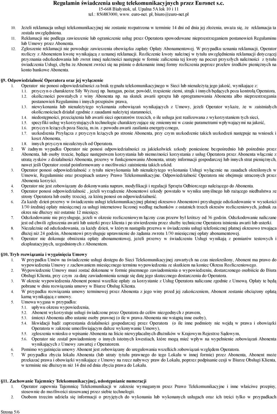 Zgłoszenie reklamacji nie powoduje zawieszenia obowiązku zapłaty Opłaty Abonamentowej. W przypadku uznania reklamacji, Operator rozliczy z Abonentem kwotę wynikającą z uznanej reklamacji.