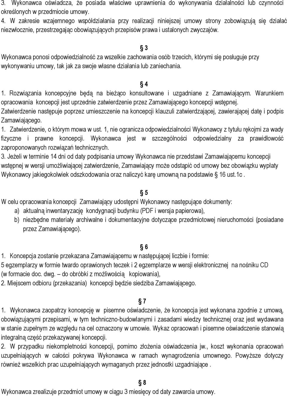 3 Wykonawca ponosi odpowiedzialność za wszelkie zachowania osób trzecich, którymi się posługuje przy wykonywaniu umowy, tak jak za swoje własne działania lub zaniechania. 4 1.