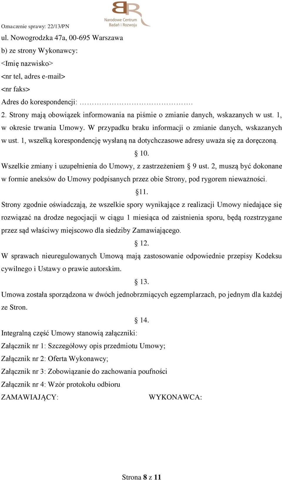 1, wszelką korespondencję wysłaną na dotychczasowe adresy uważa się za doręczoną. 10. Wszelkie zmiany i uzupełnienia do Umowy, z zastrzeżeniem 9 ust.