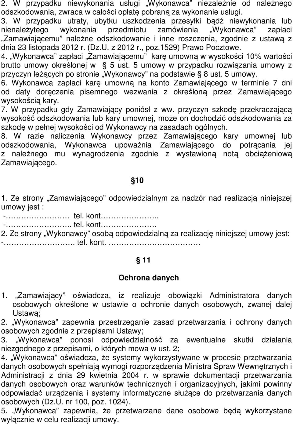 ustawą z dnia 23 listopada 2012 r. (Dz.U. z 2012 r., poz.1529) Prawo Pocztowe. 4. Wykonawca zapłaci Zamawiającemu karę umowną w wysokości 10% wartości brutto umowy określonej w 5 ust.