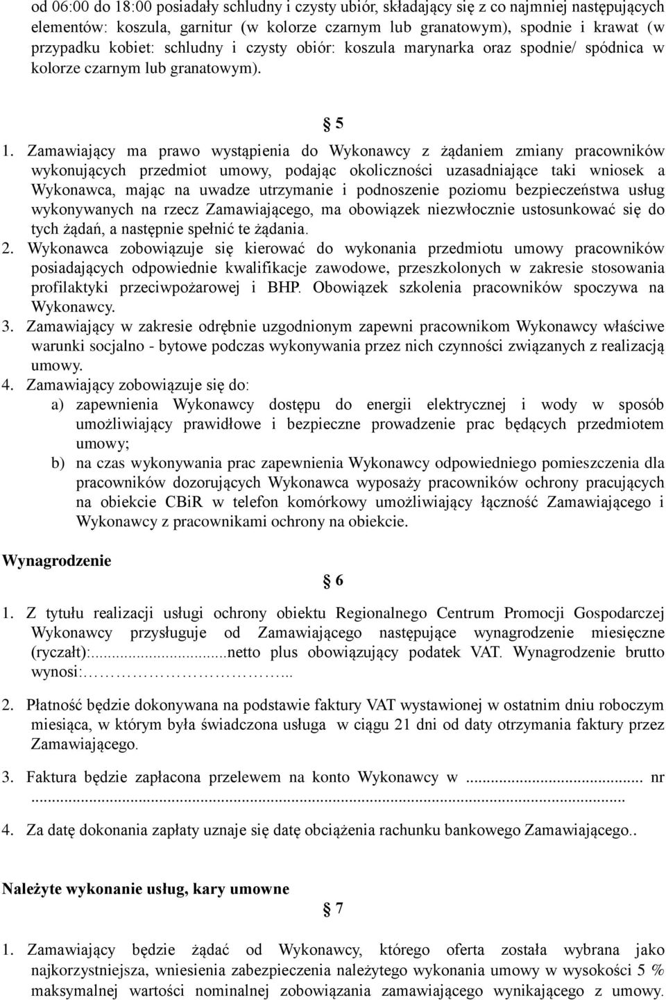 Zamawiający ma prawo wystąpienia do Wykonawcy z żądaniem zmiany pracowników wykonujących przedmiot umowy, podając okoliczności uzasadniające taki wniosek a Wykonawca, mając na uwadze utrzymanie i