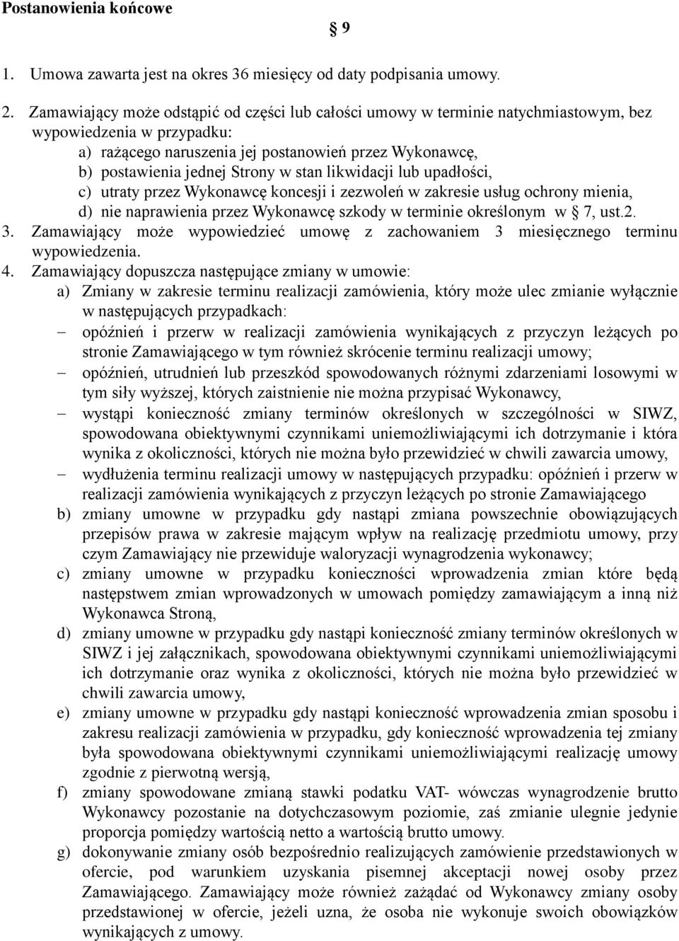 stan likwidacji lub upadłości, c) utraty przez Wykonawcę koncesji i zezwoleń w zakresie usług ochrony mienia, d) nie naprawienia przez Wykonawcę szkody w terminie określonym w 7, ust.2. 3.