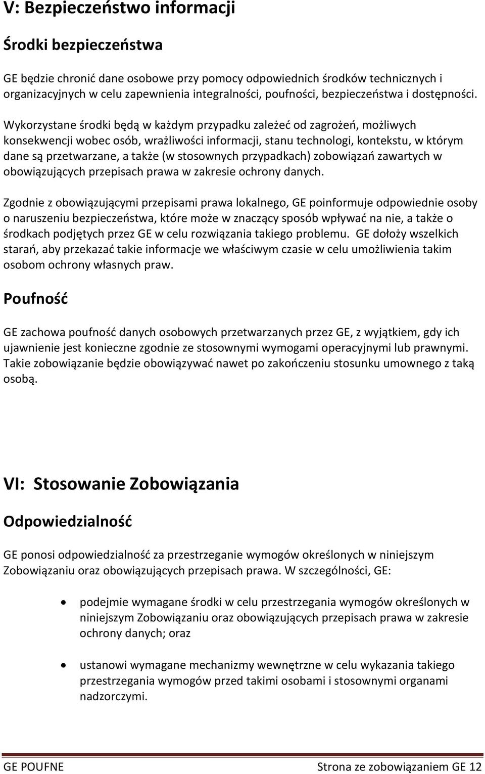 Wykorzystane środki będą w każdym przypadku zależed od zagrożeo, możliwych konsekwencji wobec osób, wrażliwości informacji, stanu technologi, kontekstu, w którym dane są przetwarzane, a także (w