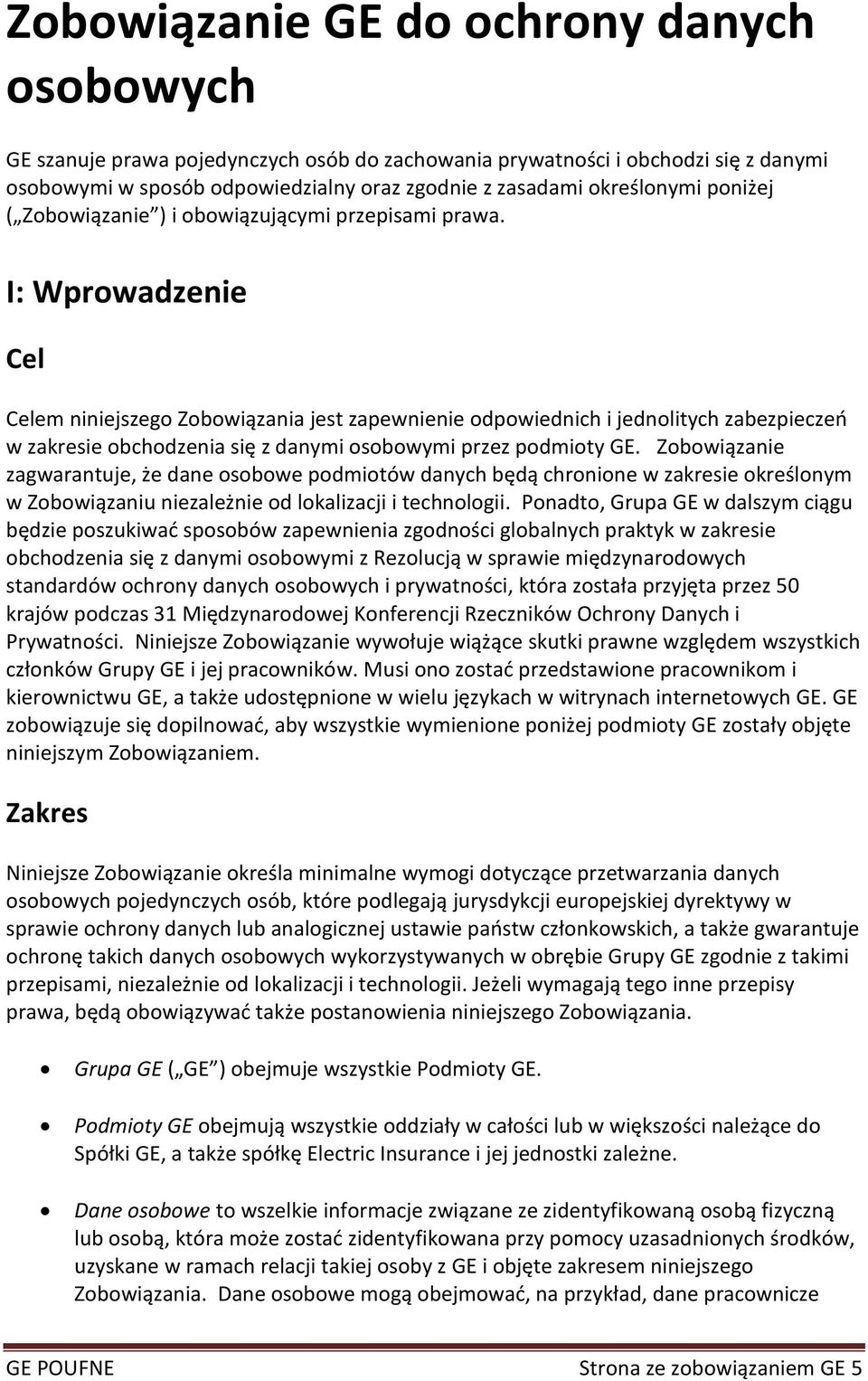 I: Wprowadzenie Cel Celem niniejszego Zobowiązania jest zapewnienie odpowiednich i jednolitych zabezpieczeo w zakresie obchodzenia się z danymi osobowymi przez podmioty GE.