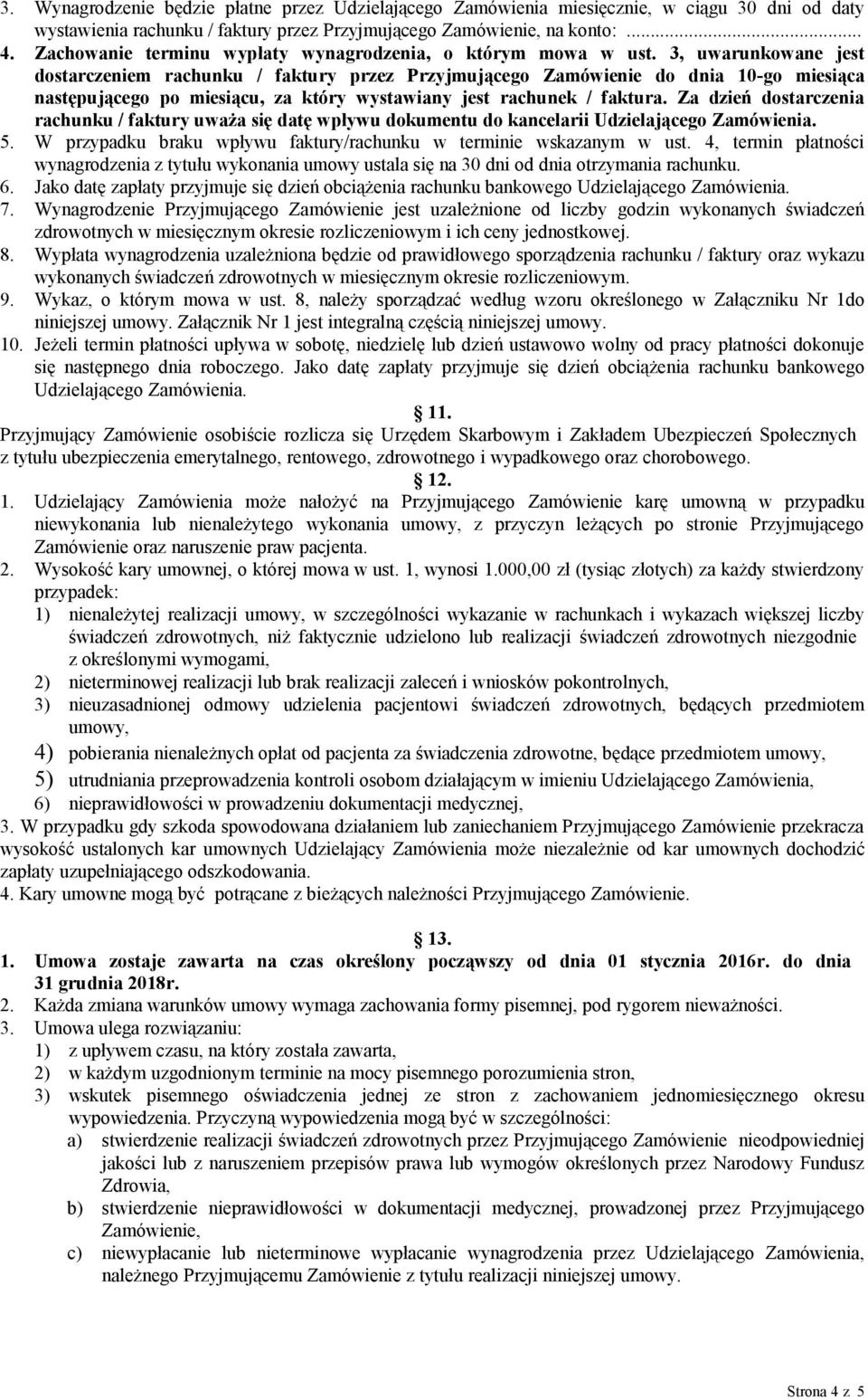 3, uwarunkowane jest dostarczeniem rachunku / faktury przez Przyjmującego Zamówienie do dnia 10-go miesiąca następującego po miesiącu, za który wystawiany jest rachunek / faktura.