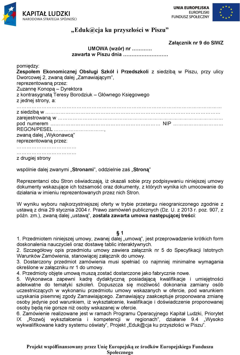 Wykonawcą reprezentowaną przez: z drugiej strony wspólnie dalej zwanymi Stronami, oddzielnie zaś Stroną Reprezentanci obu Stron oświadczają, iż okazali sobie przy podpisywaniu niniejszej umowy