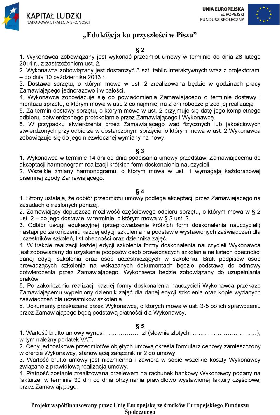 Wykonawca zobowiązuje się do powiadomienia Zamawiającego o terminie dostawy i montażu sprzętu, o którym mowa w ust. 2 co najmniej na 2 dni robocze przed jej realizacją. 5.