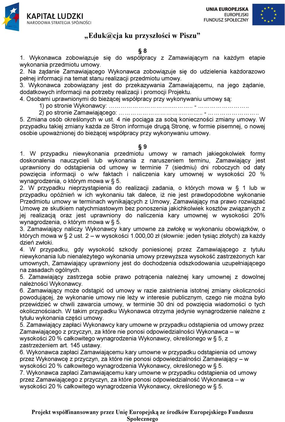Wykonawca zobowiązany jest do przekazywania Zamawiającemu, na jego żądanie, dodatkowych informacji na potrzeby realizacji i promocji Projektu. 4.