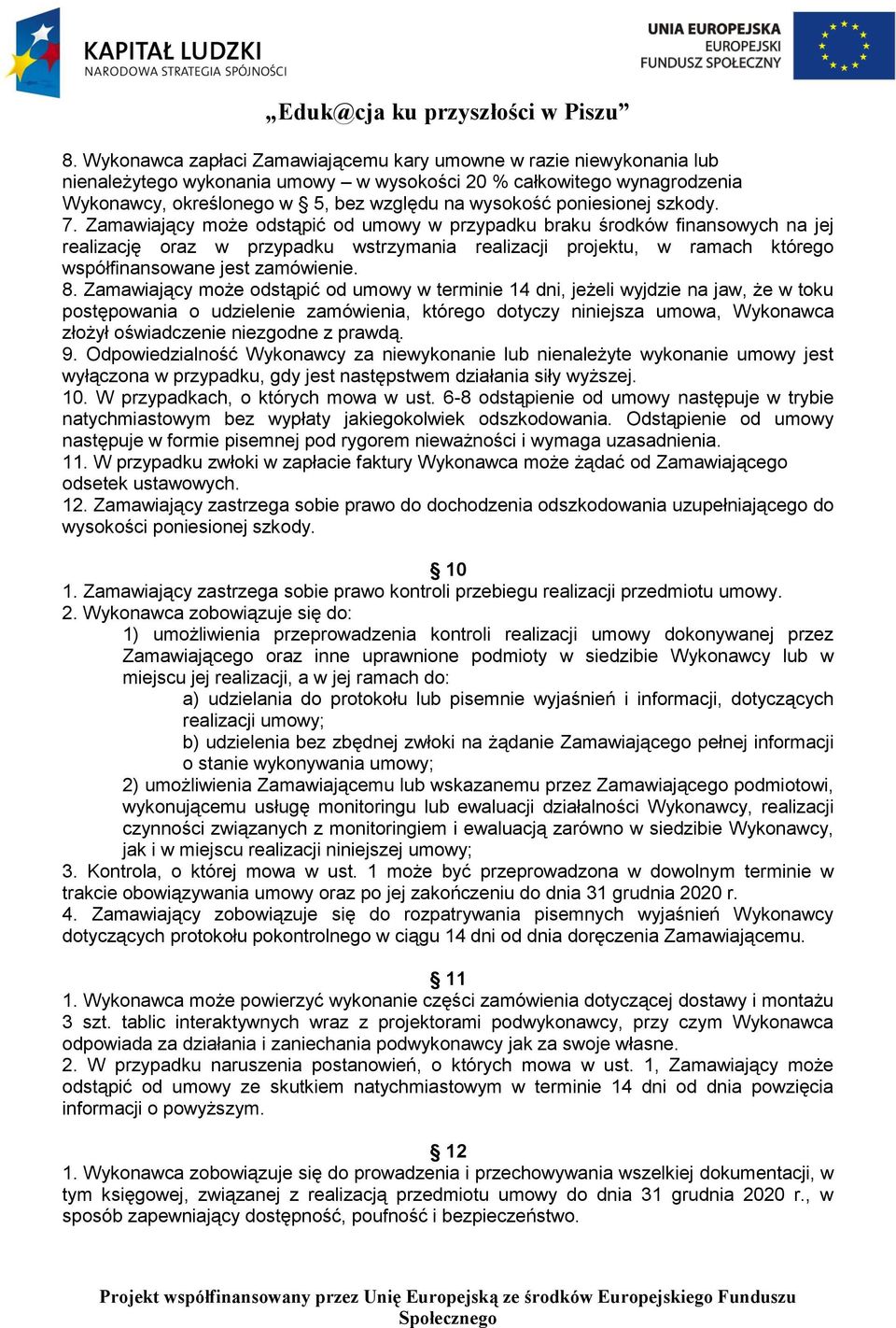 Zamawiający może odstąpić od umowy w przypadku braku środków finansowych na jej realizację oraz w przypadku wstrzymania realizacji projektu, w ramach którego współfinansowane jest zamówienie. 8.