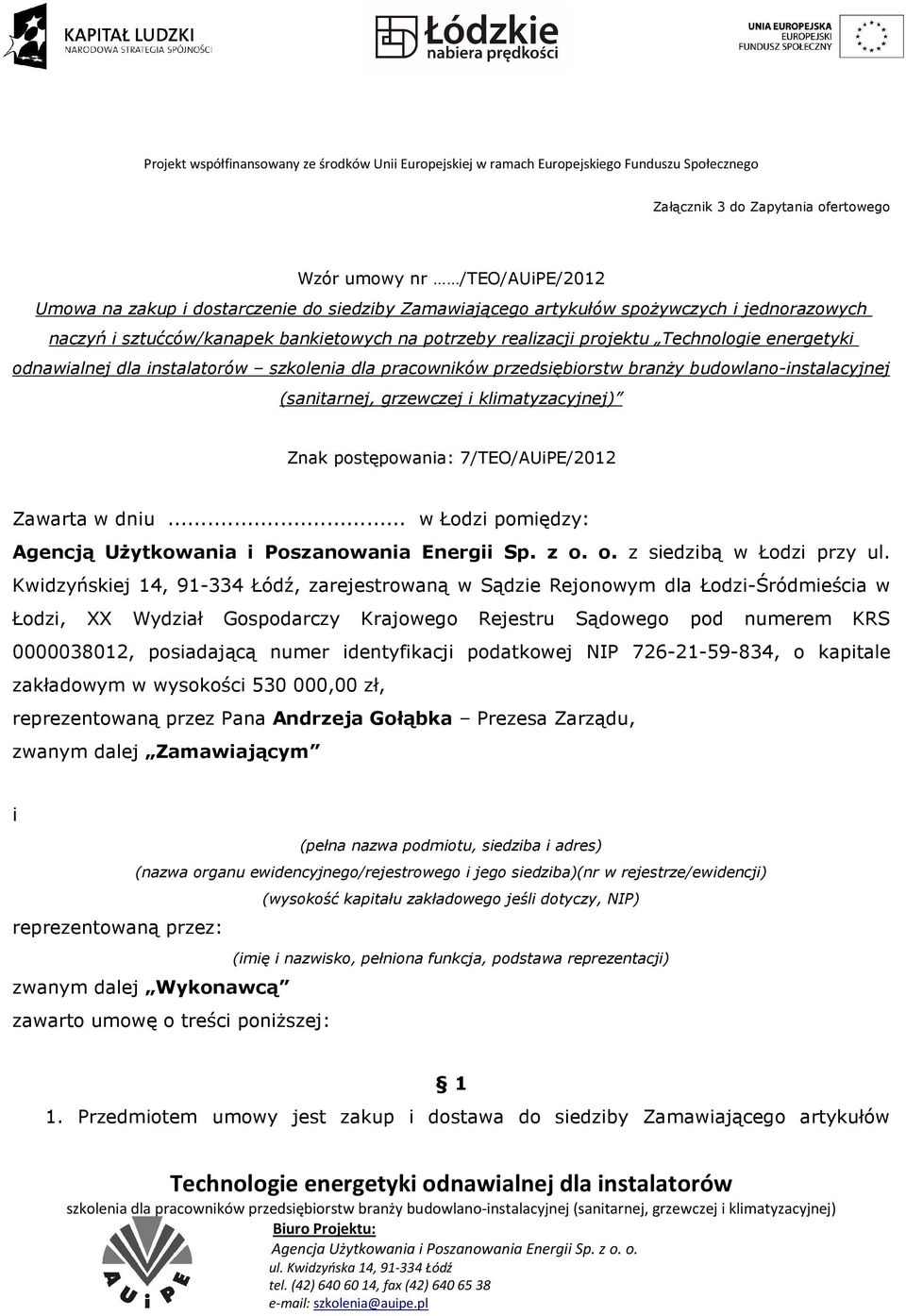 Znak postępowania: 7/TEO/AUiPE/2012 Zawarta w dniu... w Łodzi pomiędzy: Agencją Użytkowania i Poszanowania Energii Sp. z o. o. z siedzibą w Łodzi przy ul.