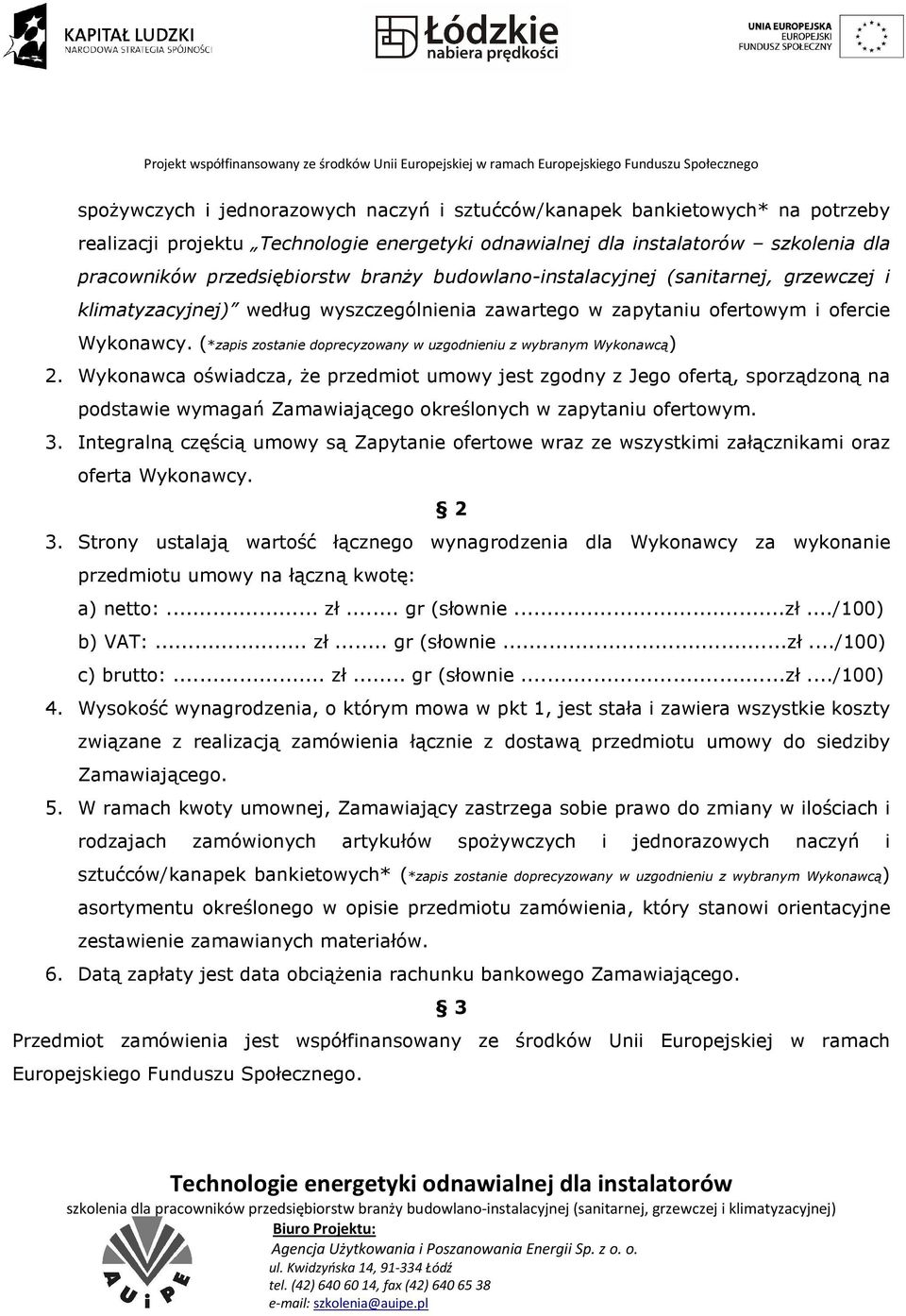 Wykonawca oświadcza, że przedmiot umowy jest zgodny z Jego ofertą, sporządzoną na podstawie wymagań Zamawiającego określonych w zapytaniu ofertowym. 3.