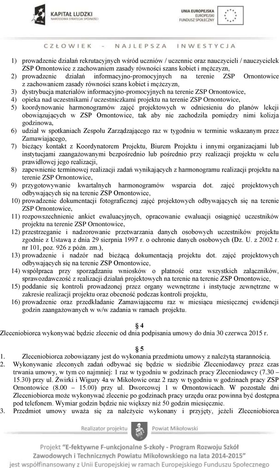 nad uczestnikami / uczestniczkami projektu na terenie ZSP Ornontowice, 5) koordynowanie harmonogramów zajęć projektowych w odniesieniu do planów lekcji obowiązujących w ZSP Ornontowice, tak aby nie