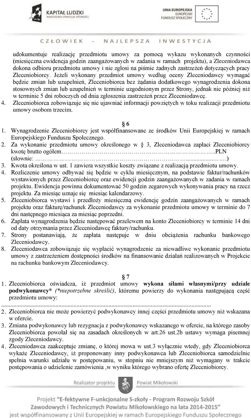 Jeżeli wykonany przedmiot umowy według oceny Zleceniodawcy wymagać będzie zmian lub uzupełnień, Zleceniobiorca bez żądania dodatkowego wynagrodzenia dokona stosownych zmian lub uzupełnień w terminie