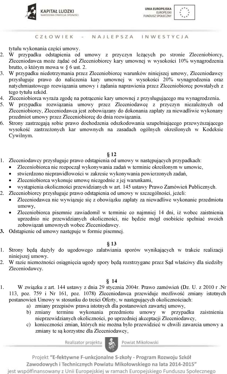 3. W przypadku niedotrzymania przez Zleceniobiorcę warunków niniejszej umowy, Zleceniodawcy przysługuje prawo do naliczenia kary umownej w wysokości 20% wynagrodzenia oraz natychmiastowego