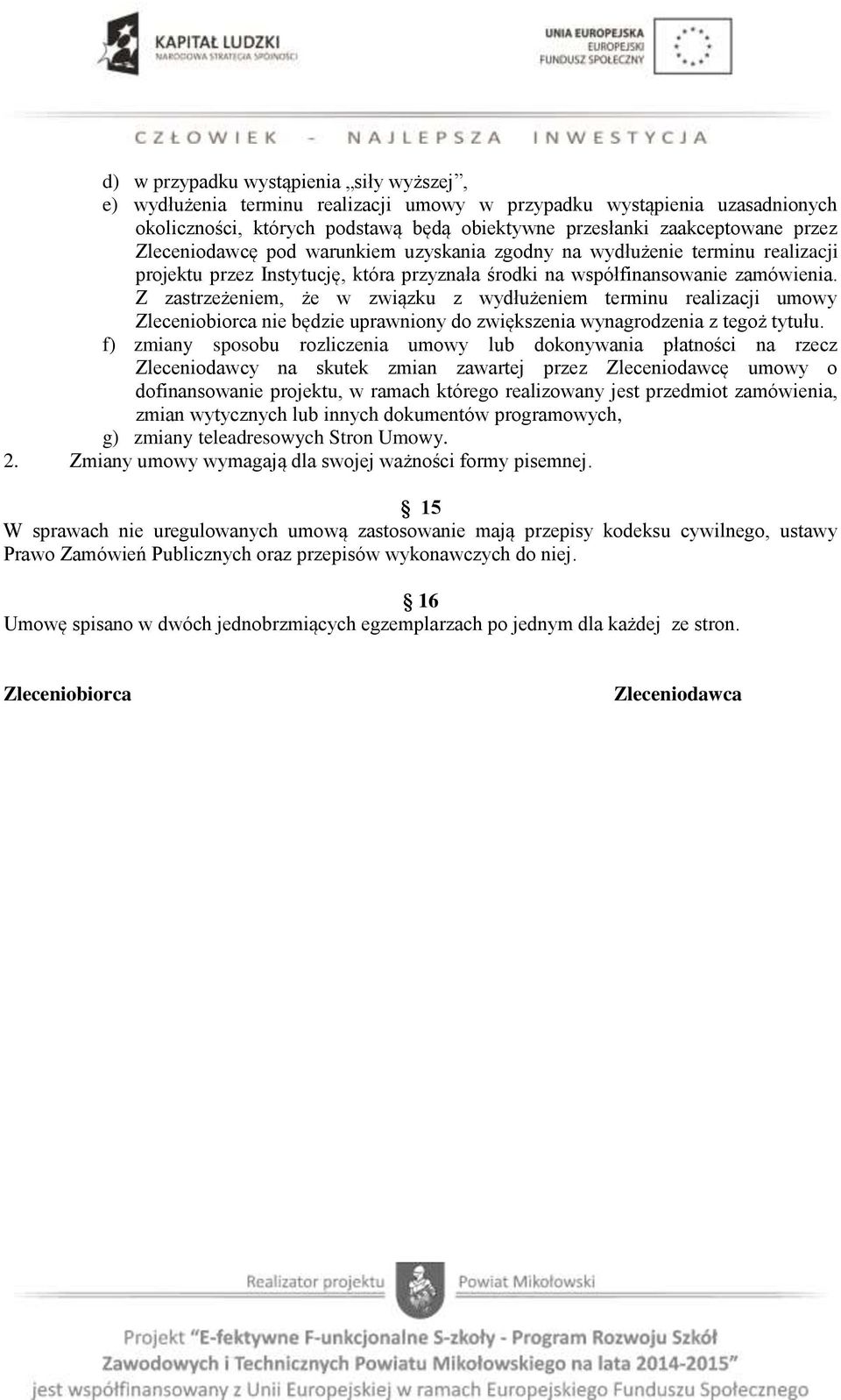 Z zastrzeżeniem, że w związku z wydłużeniem terminu realizacji umowy Zleceniobiorca nie będzie uprawniony do zwiększenia wynagrodzenia z tegoż tytułu.