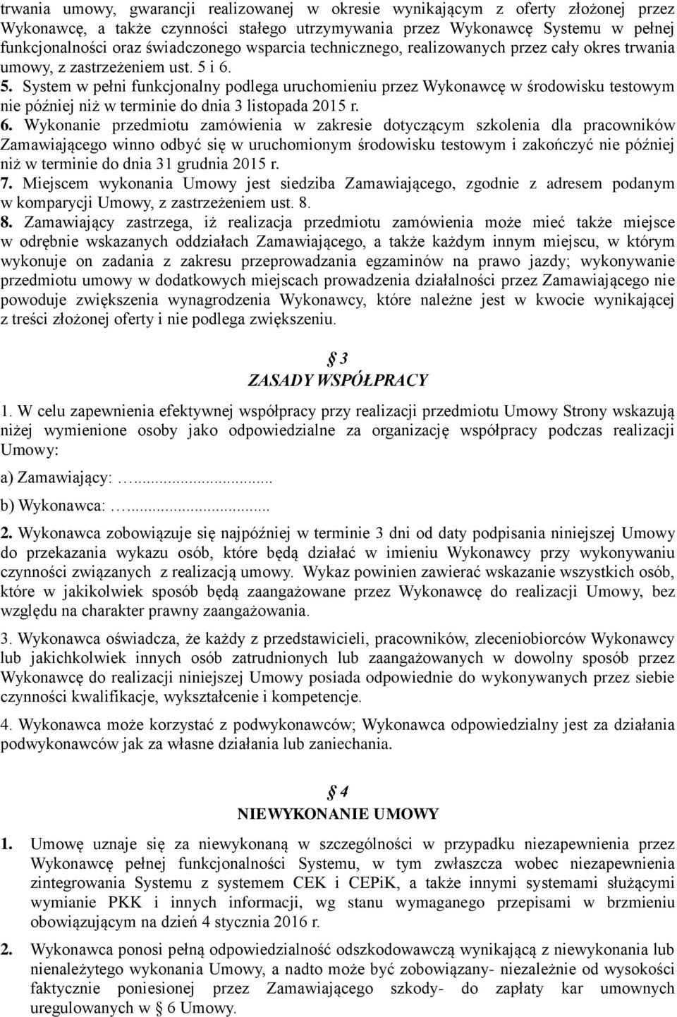 i 6. 5. System w pełni funkcjonalny podlega uruchomieniu przez Wykonawcę w środowisku testowym nie później niż w terminie do dnia 3 listopada 2015 r. 6. Wykonanie przedmiotu zamówienia w zakresie