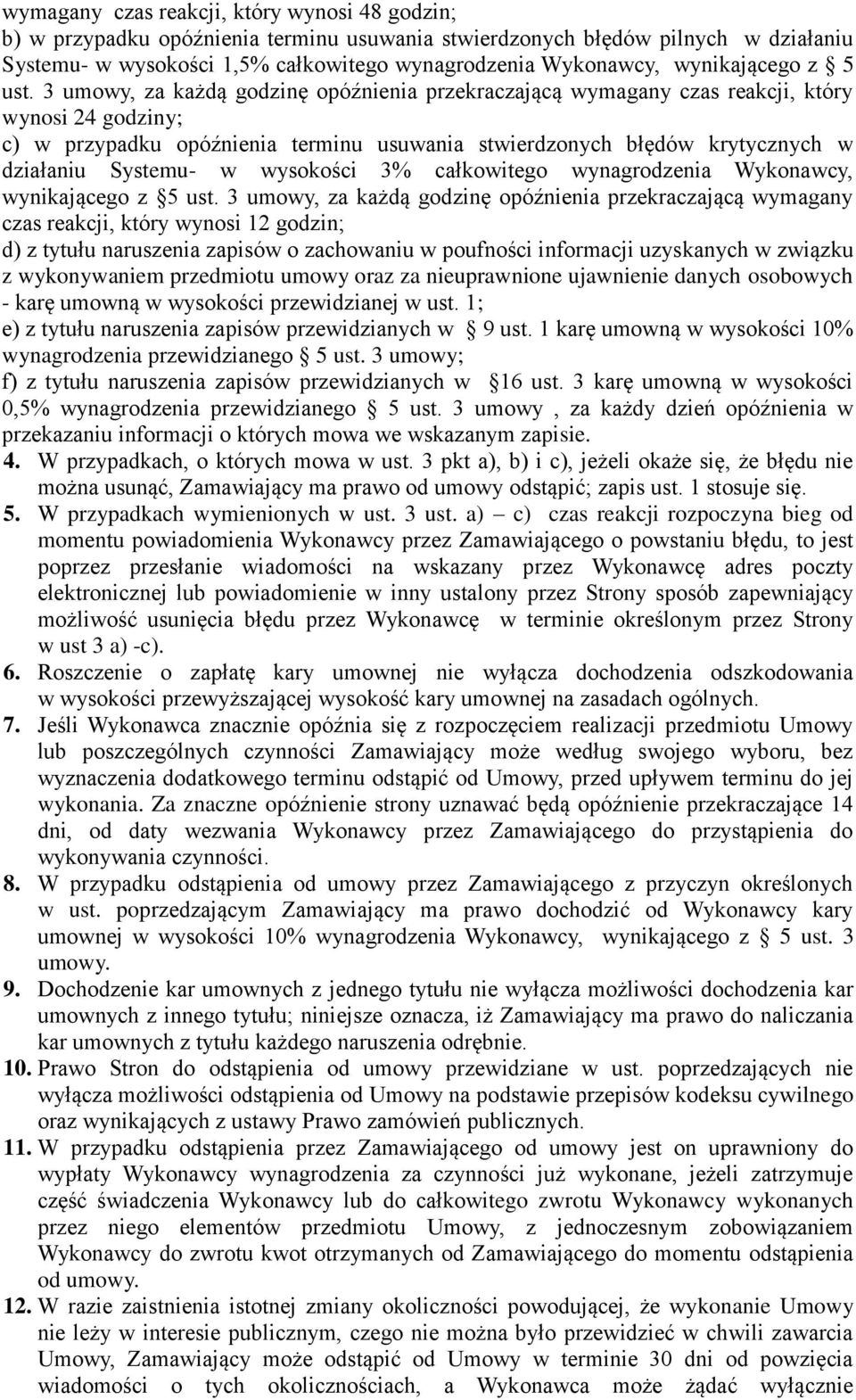 3 umowy, za każdą godzinę opóźnienia przekraczającą wymagany czas reakcji, który wynosi 24 godziny; c) w przypadku opóźnienia terminu usuwania stwierdzonych błędów krytycznych w działaniu Systemu- w