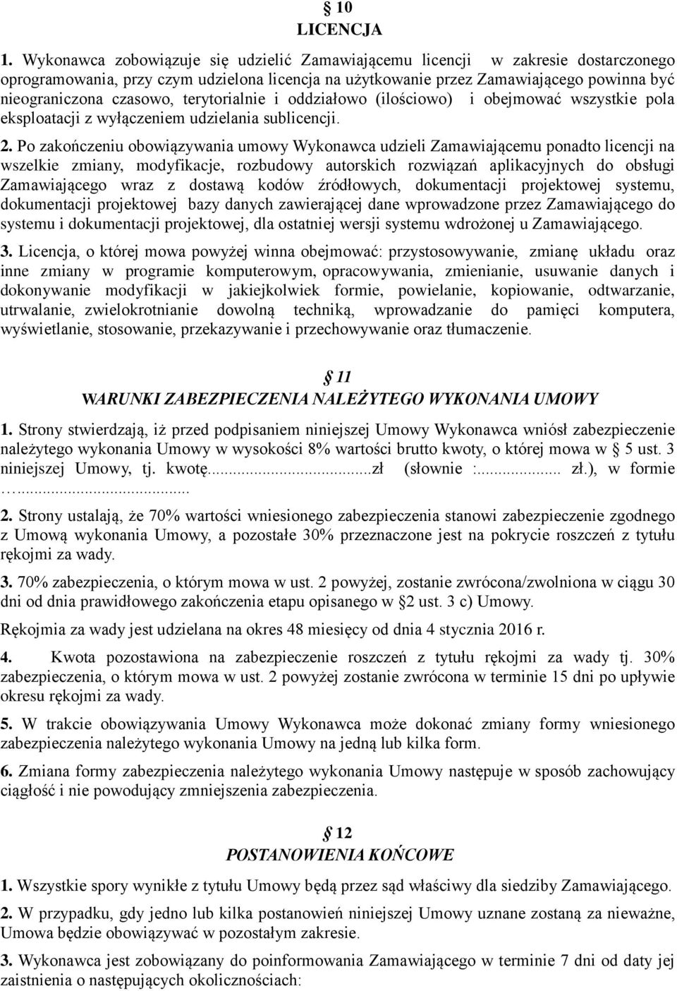 terytorialnie i oddziałowo (ilościowo) i obejmować wszystkie pola eksploatacji z wyłączeniem udzielania sublicencji. 2.