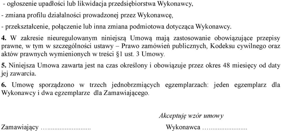 W zakresie nieuregulowanym niniejszą Umową mają zastosowanie obowiązujące przepisy prawne, w tym w szczególności ustawy Prawo zamówień publicznych, Kodeksu cywilnego oraz aktów