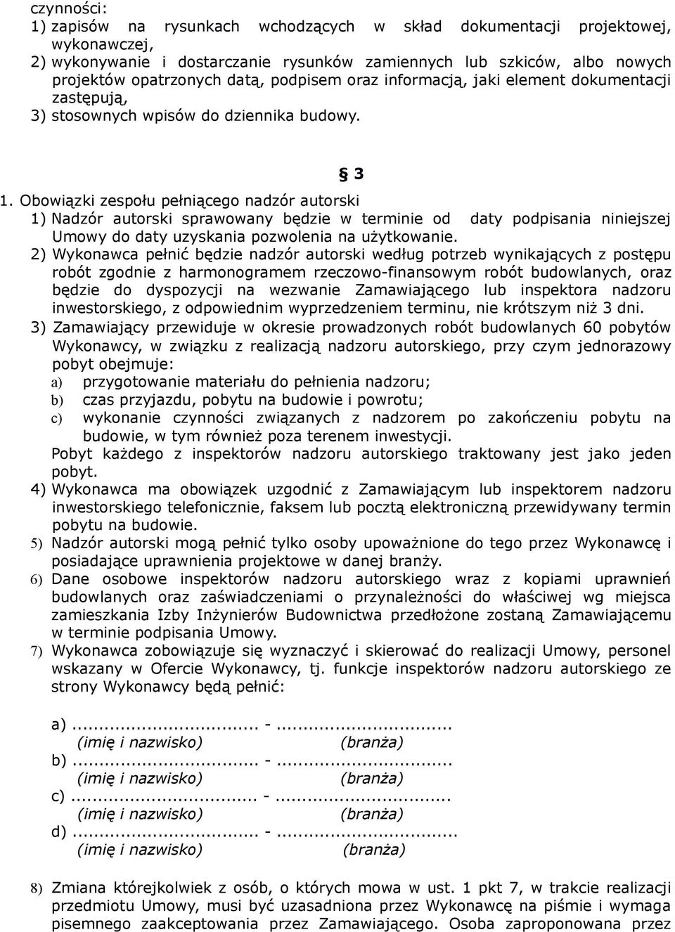 Obowiązki zespołu pełniącego nadzór autorski 1) Nadzór autorski sprawowany będzie w terminie od daty podpisania niniejszej Umowy do daty uzyskania pozwolenia na użytkowanie.