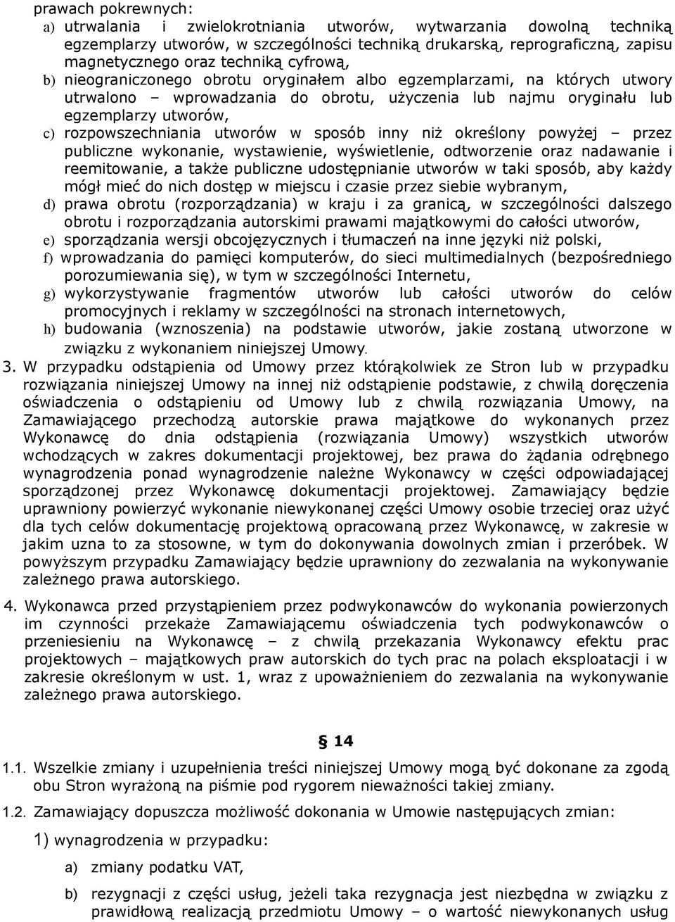 utworów w sposób inny niż określony powyżej przez publiczne wykonanie, wystawienie, wyświetlenie, odtworzenie oraz nadawanie i reemitowanie, a także publiczne udostępnianie utworów w taki sposób, aby