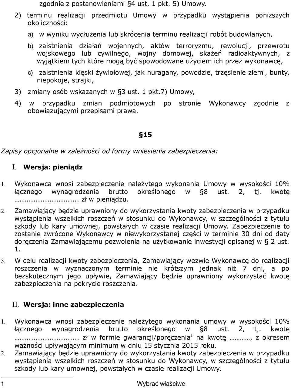 aktów terroryzmu, rewolucji, przewrotu wojskowego lub cywilnego, wojny domowej, skażeń radioaktywnych, z wyjątkiem tych które mogą być spowodowane użyciem ich przez wykonawcę, c) zaistnienia klęski